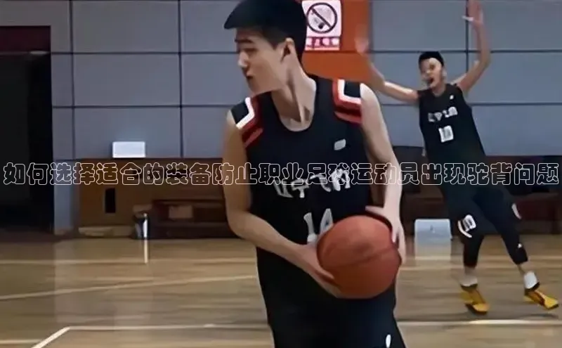 熊猫体育app安装入口汉得信息如何选择适合的装备防止职业足球运动员出现驼背问题