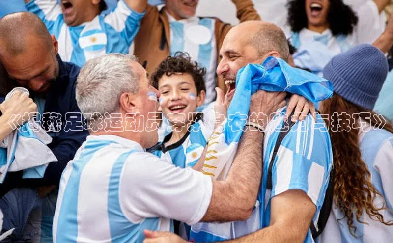 熊猫体育app官网百度智能门户《揭秘足球运动员穿紧身衣的魅力与技巧》