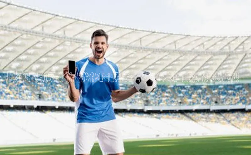 熊猫体育直播免费观看百家号足球运动员如何优化睡眠质量？10大睡眠方法揭秘！