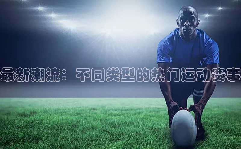 熊猫足球直播猫眼最新潮流：不同类型的热门运动赛事