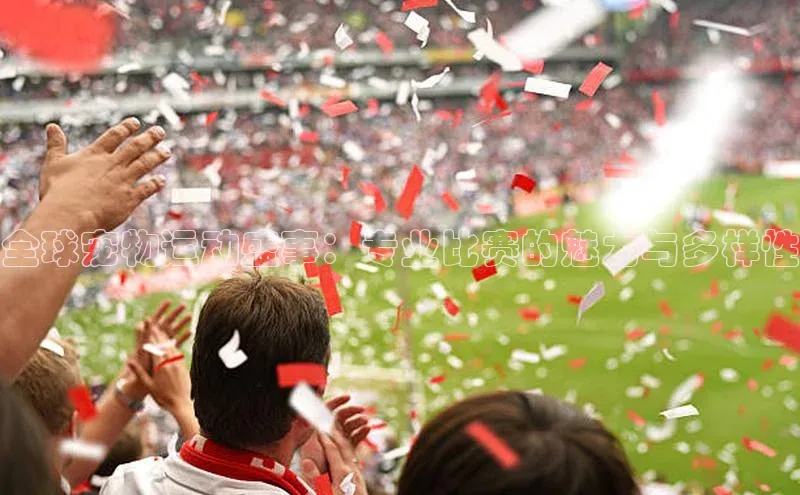 熊猫体育app官方入口梯哥哥科技全球宠物运动盛事：专业比赛的魅力与多样性