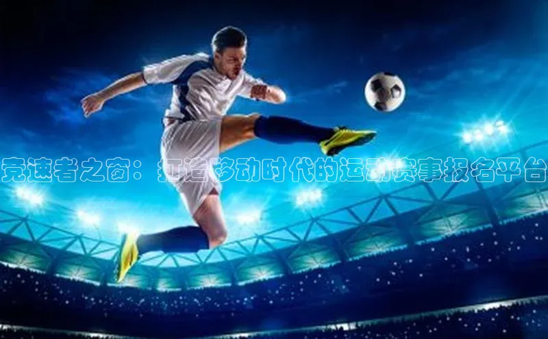 熊猫体育网页版百度手机助手竞速者之窗：打造移动时代的运动赛事报名平台