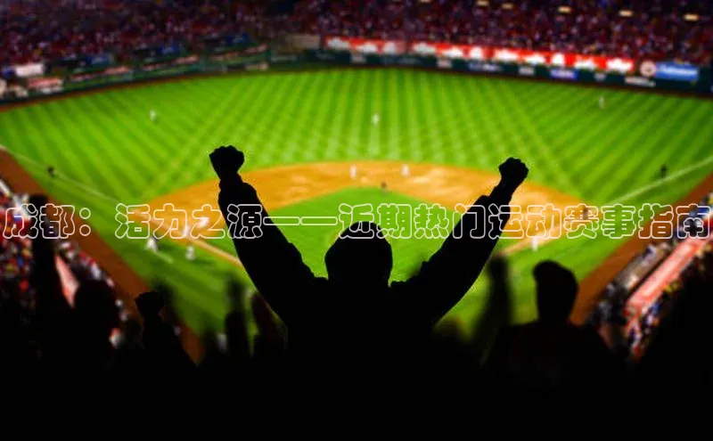 成都：活力之源——近期热门运动赛事指南