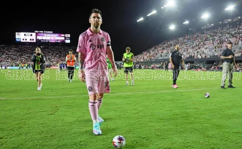 飞跃极限：运动奇迹赛事官网首页的幕后精彩瞬间