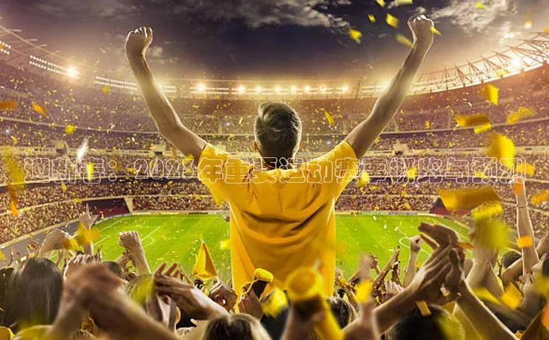 迎新春：2023年重要运动赛事概览与预测