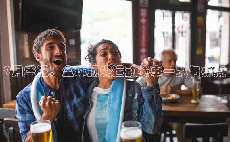 9月盛况：全球顶尖运动赛事一览与亮点