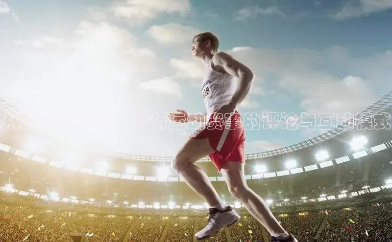 从比赛到社区：分析运动赛事的评论与互动模式