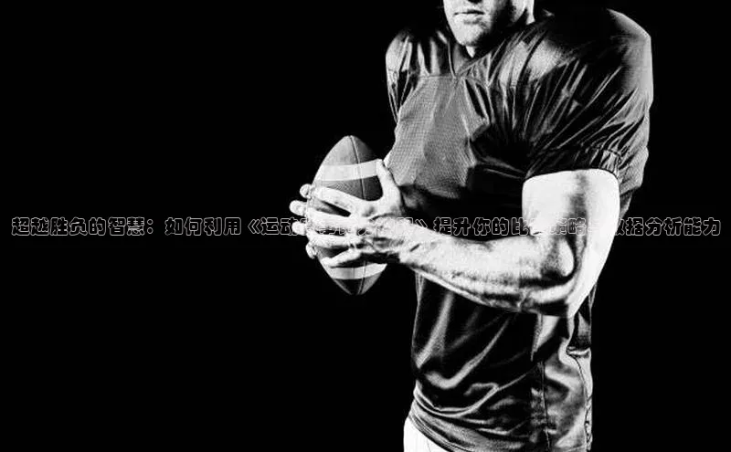 超越胜负的智慧：如何利用《运动赛事记分神器》提升你的比赛策略与数据分析能力