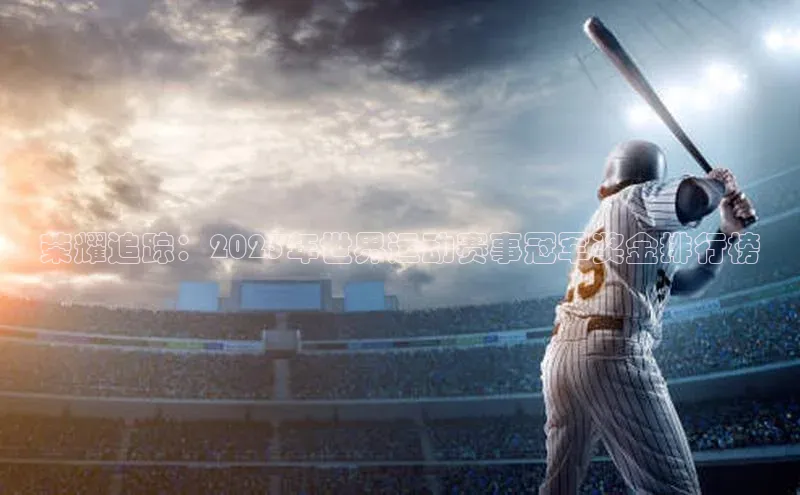 荣耀追踪：2023年世界运动赛事冠军奖金排行榜