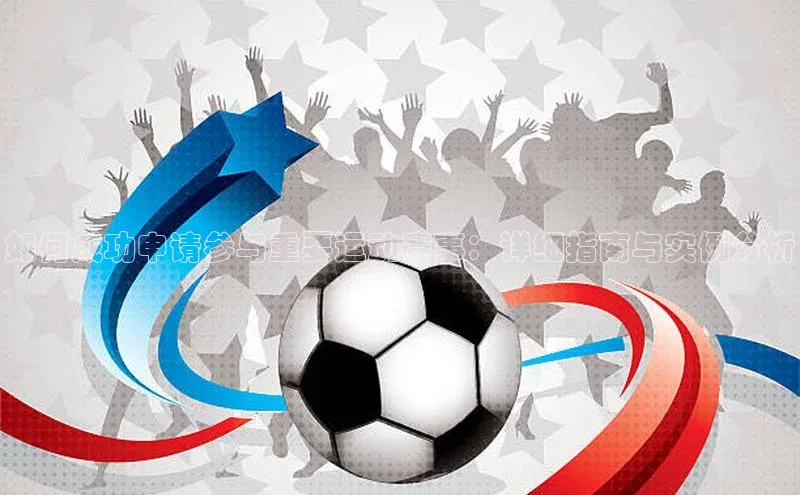 如何成功申请参与重要运动赛事：详细指南与实例分析