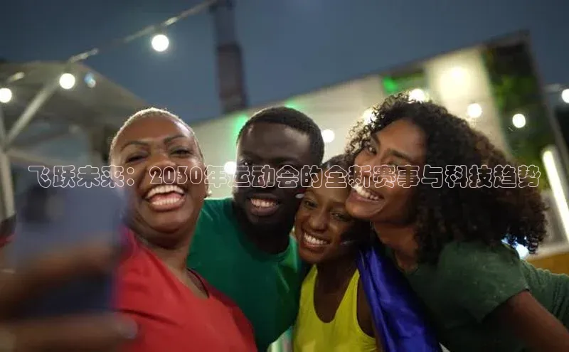 飞跃未来：2030年运动会的全新赛事与科技趋势