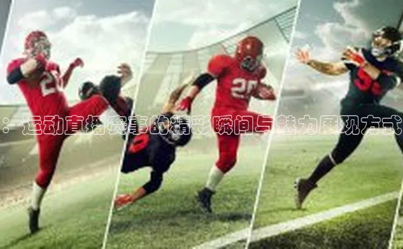 ：运动直播赛事的精彩瞬间与魅力展现方式