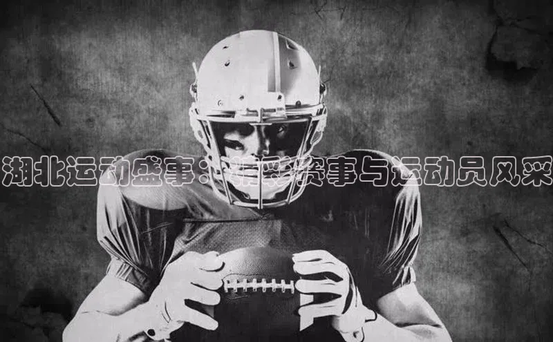 湖北运动盛事：精彩赛事与运动员风采