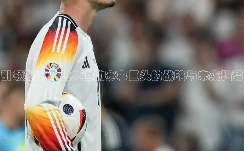 引领潮流：四大运动赛事巨头的战略与未来趋势