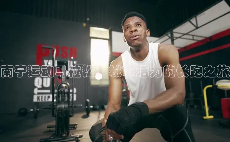 南宁运动马拉松：城市活力的长跑之旅