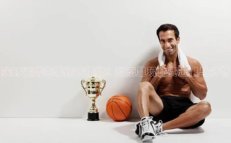 实时运动赛事综合指数：动态呈现比赛进展与分析